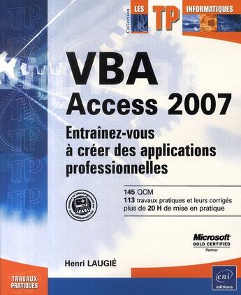 Couverture du livre « Vba access 2007 ; entraînez-vous à créer des applications professionnelles » de Henri Laugie aux éditions Eni
