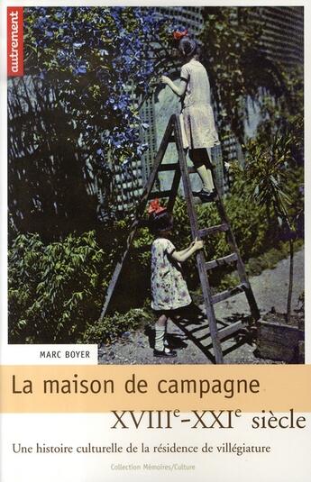 Couverture du livre « Maison de campagne XVIII - XXI siècle ; une histoire culturelle de la résidence de villégiature » de Marc Boyer aux éditions Autrement