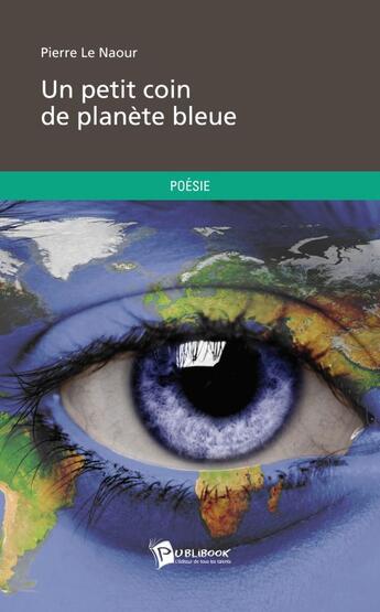 Couverture du livre « Un petit coin de planete bleue » de Pierre Le Naour aux éditions Publibook