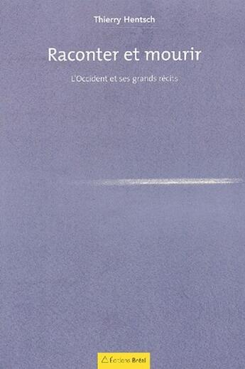 Couverture du livre « Raconter et mourir ; l'Occident et ses grands récits » de Hentsch Thierry aux éditions Breal