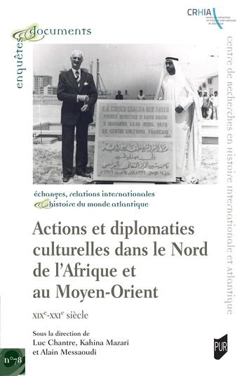 Couverture du livre « Actions et diplomaties culturelles dans le Nord de l'Afrique et au Moyen-Orient : XIXe-XXIe siècle » de Luc Chantre et Alain Messaoudi et Collectif et Kahina Mazari aux éditions Pu De Rennes