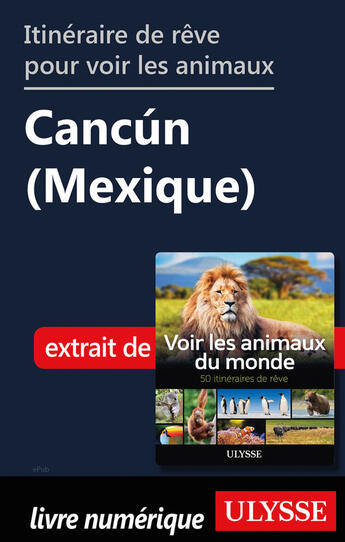 Couverture du livre « Itinéraire de rêve pour voir les animaux - Cancùn (Mexique) » de Ariane Arpin-Delorme aux éditions Ulysse