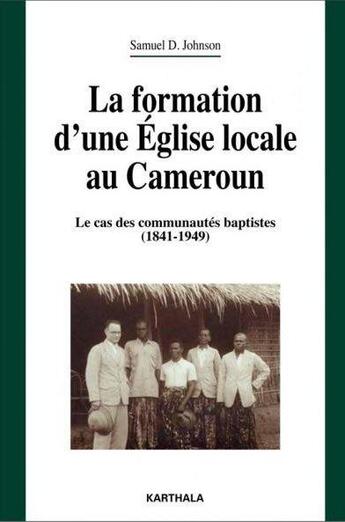 Couverture du livre « La formation d'une église locale au Cameroun ; le cas des communautés baptistes (1841-1949) » de Johnson/Samuel aux éditions Karthala