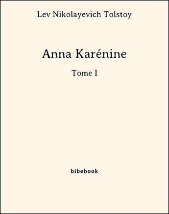 Couverture du livre « Anna Karénine - Tome I » de Lev Nikolayevich Tolstoy aux éditions Bibebook