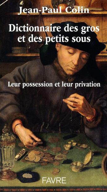 Couverture du livre « Dictionnaire des gros et des petits sous ; leur possession et leur privation » de Jean-Paul Colin aux éditions Favre