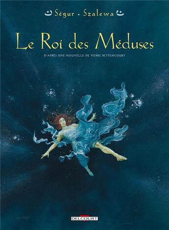 Couverture du livre « Le roi des méduses Tome 1 ; d'après une nouvelle de Pierre Betencourt » de Thierry Segur et Igor Szalewa aux éditions Delcourt