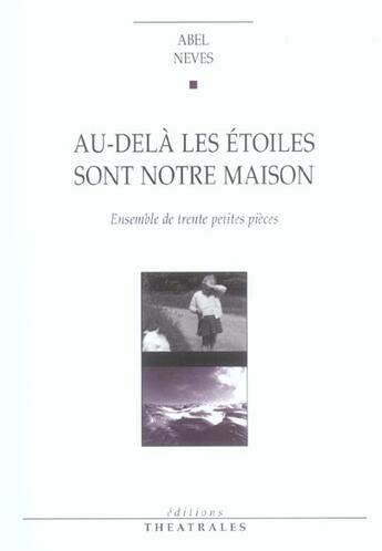 Couverture du livre « Au-dela les etoiles sont notre maison - ensemble de trente petites pieces » de Abel Neves aux éditions Theatrales