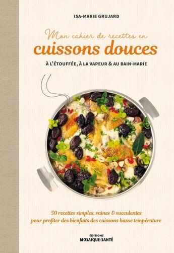 Couverture du livre « Mon cahier de recettes a la vapeur douce - 60 recettes simples, saines et succulentes a la vapeur do » de Lopez Pilar aux éditions Mosaique Sante