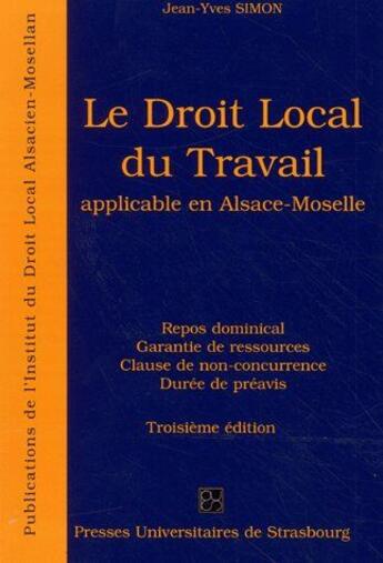 Couverture du livre « Le droit local du travail applicable en alsace-moselle ; repos dominical ; garantie de ressources ; close de non-concurence ; durée de préavis » de Simon Marcel aux éditions Pu De Strasbourg