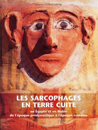 Couverture du livre « Les sarcophages en terre cuite ; en Egypte et en Nubie de l'époque prédynastique à l'époque romaine » de Laurence Cotelle-Michel aux éditions Faton