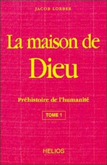 Couverture du livre « La maison de dieu - t. 1 : prehistoire de l'humanite » de Jacob Lorber aux éditions Helios