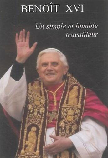 Couverture du livre « Benoit xvi: un simple et humble travailleur » de Benoit Xvi aux éditions Mediaspaul