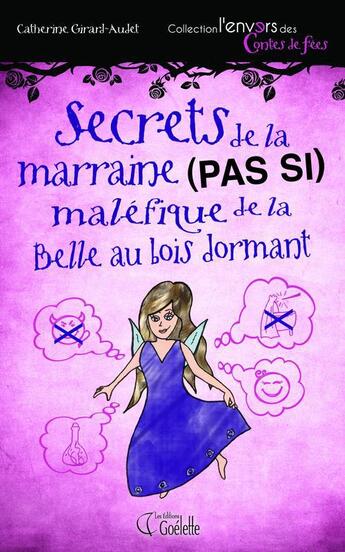 Couverture du livre « Secrets de la marraine (pas si) maléfique de la belle au bois dormant » de Catherine Girard Audet aux éditions Goelette