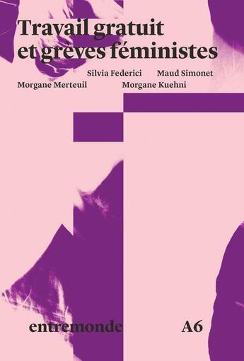 Couverture du livre « Travail gratuit et grèves féministes » de Silvia Federici et Maud Simonet et Morgane Merteuil et Morgane Kuehni aux éditions Entremonde