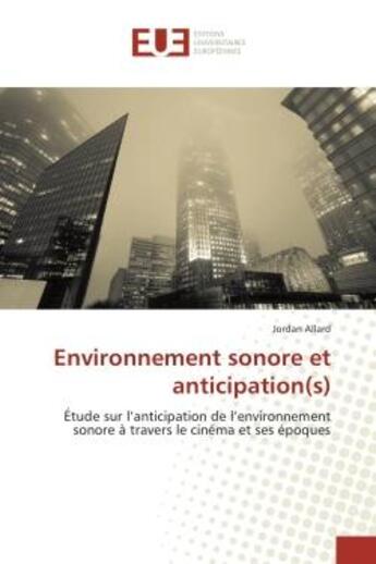 Couverture du livre « Environnement sonore et anticipation(s) : Etude sur l'anticipation de l'environnement sonore a travers le cinema et ses epoques » de Jordan Allard aux éditions Editions Universitaires Europeennes