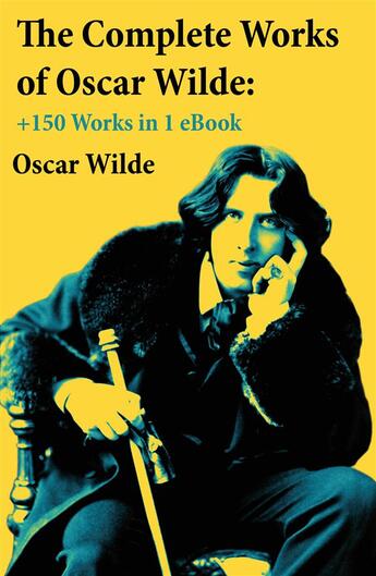 Couverture du livre « The Complete Works of Oscar Wilde: +150 Works in 1 eBook » de Oscar Wilde aux éditions E-artnow