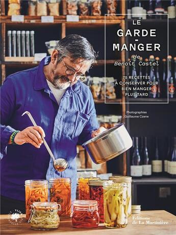 Couverture du livre « Le garde-manger de Benoît Castel : 80 recettes à conserver pour bien manger plus tard » de Guillaume Czerw et Benoit Castel aux éditions La Martiniere