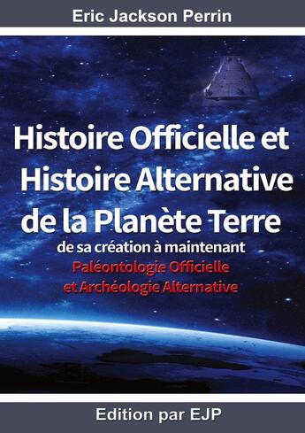 Couverture du livre « Histoire officielle et histoire alternative de la planète Terre : de sa création à maintenant » de Eric Jackson Perrin aux éditions Ejp