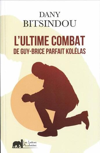 Couverture du livre « LUltime combat de Guy-Brice parfait Kolelas » de Dany Bitsindou aux éditions Lettres Mouchetees