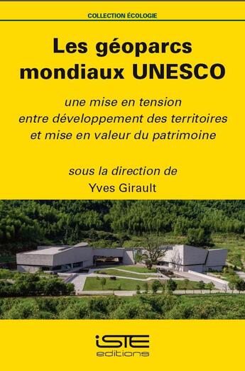 Couverture du livre « Les géoparcs mondiaux UNESCO ; une mise en tension entre développement des territoires et mise en valeur du patrimoine » de Yves Girault aux éditions Iste