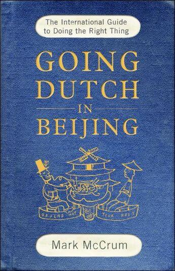 Couverture du livre « Going Dutch in Beijing ; The International Guide to Doing the Right Thing » de Mark Mccrum aux éditions Profile Books