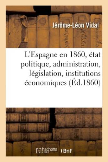 Couverture du livre « L'espagne en 1860, etat politique, administration, legislation, institutions economiques - , statist » de Vidal Jerome-Leon aux éditions Hachette Bnf