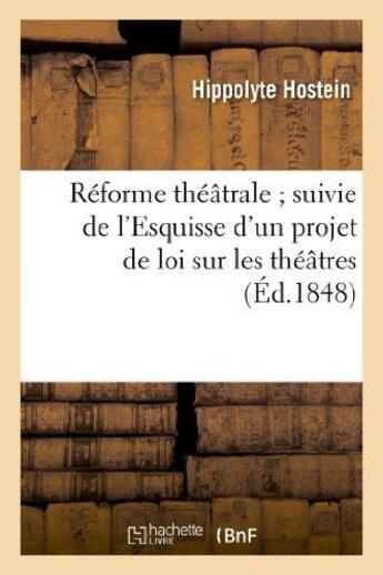 Couverture du livre « Reforme theatrale suivie de l'esquisse d'un projet de loi sur les theatres » de Hostein Hippolyte aux éditions Hachette Bnf