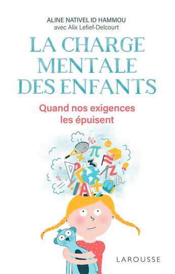 Couverture du livre « La charge mentale des enfants ; quand nos exigences les épuisent » de Alix Lefief-Delcourt et Aline Nativel Id Hammou aux éditions Larousse