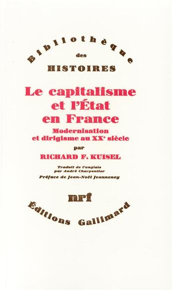 Couverture du livre « Le capitalisme et l'Etat en France ; modernisation et dirigisme au XXe siècle » de Richard F. Kuisel aux éditions Gallimard