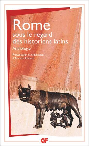 Couverture du livre « Rome sous le regard des historiens latins ; anthologie » de Annette Flobert aux éditions Flammarion