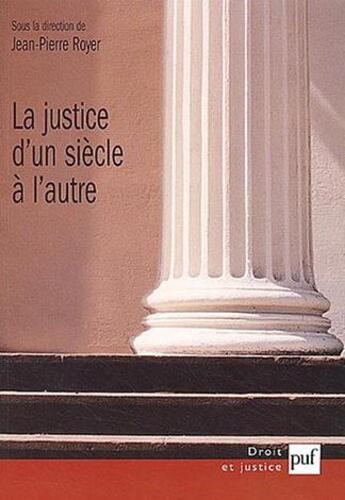 Couverture du livre « La justice d'un siècle à l'autre ; ultimes regards, premières projections » de Jean-Pierre Royer aux éditions Puf