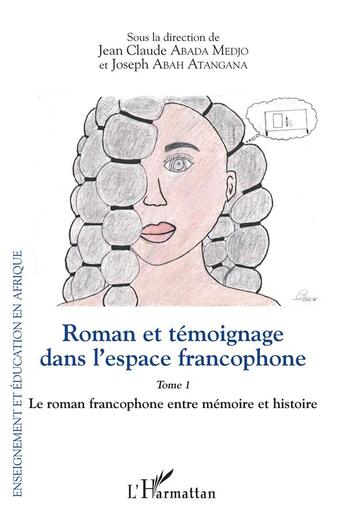 Couverture du livre « Roman et témoignage dans l'espace francophone t.1 : le roman francophone entre mémoire et histoire » de Jean Claude Abada Medjo et Joseph Abah Atangana aux éditions L'harmattan