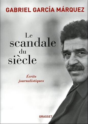 Couverture du livre « Le scandale du siècle : écrits journalistiques » de Gabriel Garcia Marquez aux éditions Grasset Et Fasquelle