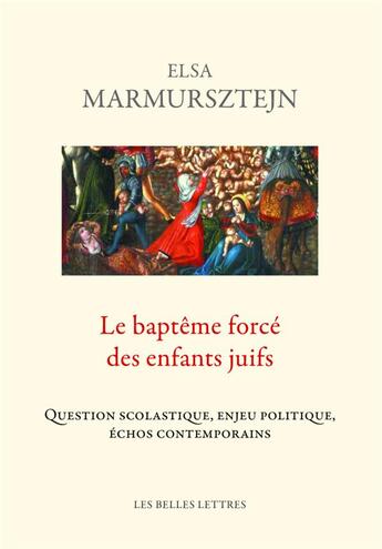 Couverture du livre « Le baptême forcé des enfants juifs ; question scolastique, enjeu politique, échos contemporains » de Elsa Marmursztejn aux éditions Belles Lettres