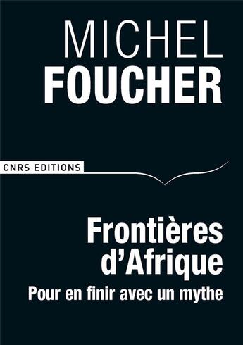 Couverture du livre « Frontières d'Afrique ; pour en finir avec un mythe » de Michel Foucher aux éditions Cnrs