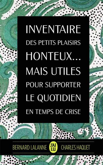 Couverture du livre « Inventaire des petits plaisirs honteux... mais utiles pour supporter le quotidien en temps de crise » de Charles Haquet et Bernard Lalanne aux éditions J'ai Lu