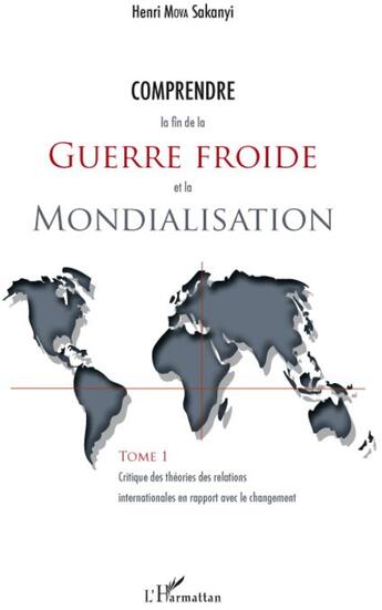 Couverture du livre « Comprendre la fin de la guerre froide et la mondialisation t.1 ; critique des théories des relations internationales en rapport avec le changement » de Henri Mova Sakanyi aux éditions L'harmattan