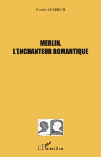 Couverture du livre « Merlin, l'enchanteur romantique » de Nicolas Koberich aux éditions Editions L'harmattan