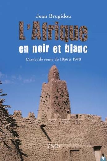 Couverture du livre « L'Afrique en noir et blanc ; carnet de route de 1956 à 1970 » de Jean Brugidou aux éditions Theles