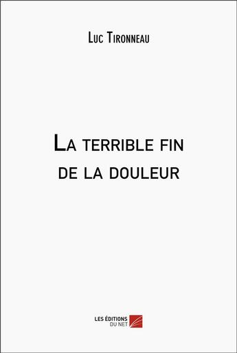 Couverture du livre « La terrible fin de la douleur » de Luc Tironneau aux éditions Editions Du Net