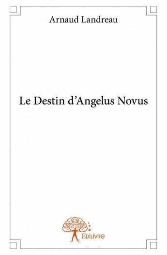 Couverture du livre « Le destin d'Angelus Novus » de Arnaud Landreau aux éditions Edilivre