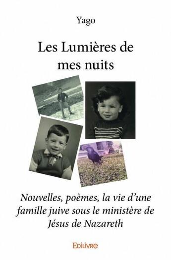 Couverture du livre « Les lumières de mes nuits ; nouvelles, poèmes, la vie d'une famille juive sous le ministère de Jésus de Nazareth » de Yago aux éditions Edilivre