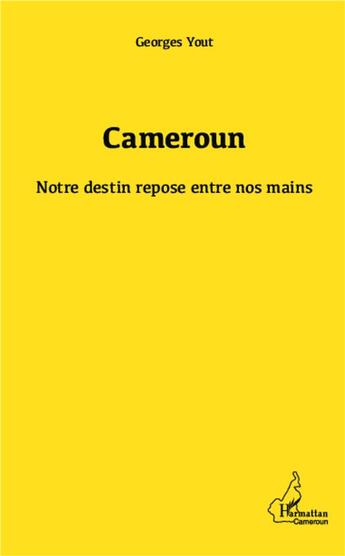 Couverture du livre « Cameroun, notre destin repose entre nos mains » de Georges Yout aux éditions L'harmattan