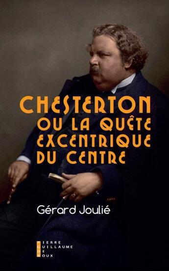 Couverture du livre « Chesterton et la quête excentrique du centre » de Joulie Gerard aux éditions Pierre-guillaume De Roux