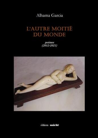 Couverture du livre « L'autre moitié du monde : poèmes (2012-2021) » de Alhama Garcia aux éditions Unicite