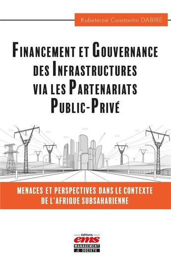 Couverture du livre « Financement et gouvernance des infrastructures via les partenariats public-privé : menaces et perspectives dans le contexte de l'Afrique subsaharienne » de Kubeterzie Constantin Dabire aux éditions Ems