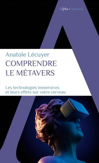 Couverture du livre « Comprendre le métavers : les technologies inmmersives et leurs effets sur votre cerveau » de Anatole Lecuyer aux éditions Alpha