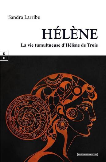 Couverture du livre « Hélène : la vie tumultueuse d'Hélène de Troie » de Sandra Larribe aux éditions Complicites