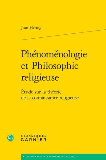 Couverture du livre « Phénoménologie et Philosophie religieuse : Étude sur la théorie de la connaissance religieuse » de Jean Hering aux éditions Classiques Garnier