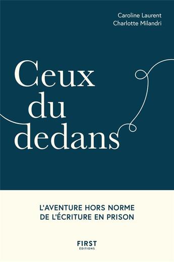 Couverture du livre « Ceux du dedans : L'aventure hors norme de l'écriture en prison » de Caroline Laurent et Charlotte Milandri aux éditions First